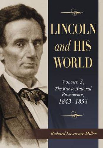 Lincoln and His World: Volume 3: The Rise to National Prominence, 1843-1853