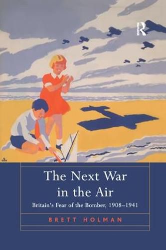 Cover image for The Next War in the Air: Britain's Fear of the Bomber, 1908-1941