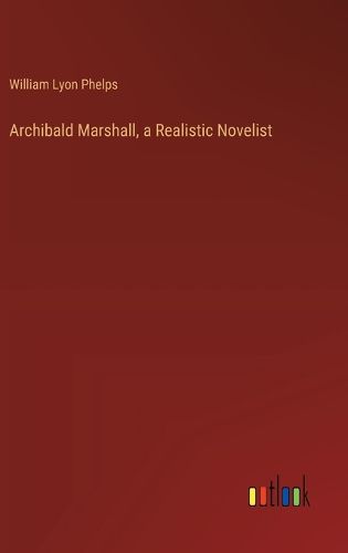 Cover image for Archibald Marshall, a Realistic Novelist