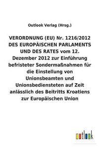 Cover image for VERORDNUNG (EU) Nr. 1216/2012 DES EUROPAEISCHEN PARLAMENTS UND DES RATES vom 12. Dezember 2012 zur Einfuhrung befristeter Sondermassnahmen fur die Einstellung von Unionsbeamten und Unionsbediensteten auf Zeit anlasslich des Beitritts Kroatiens zur Europaisc