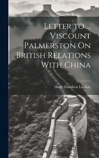 Cover image for Letter to ... Viscount Palmerston On British Relations With China