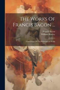 Cover image for The Works Of Francis Bacon ...