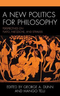 Cover image for A New Politics for Philosophy: Perspectives on Plato, Nietzsche, and Strauss