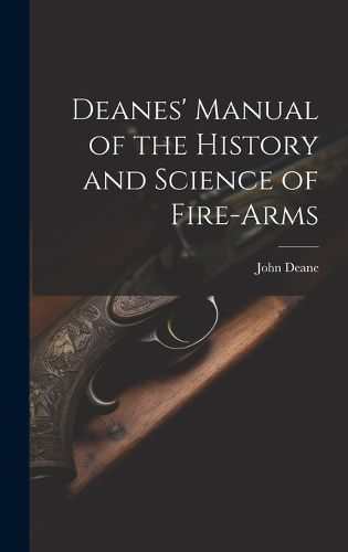 Cover image for Deanes' Manual of the History and Science of Fire-Arms