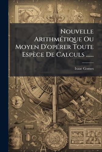Cover image for Nouvelle Arithm Tique Ou Moyen D'Op Rer Toute ESP Ce de Calculs ......