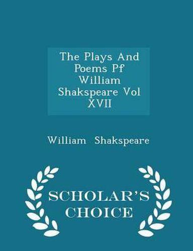 The Plays and Poems Pf William Shakspeare Vol XVII - Scholar's Choice Edition