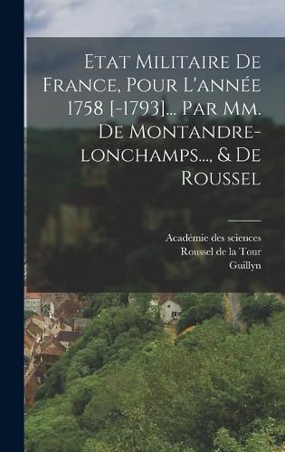 Etat Militaire De France, Pour L'annee 1758 [-1793]... Par Mm. De Montandre-lonchamps..., & De Roussel