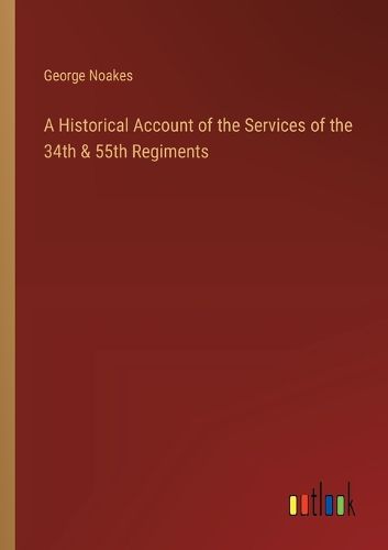 Cover image for A Historical Account of the Services of the 34th & 55th Regiments