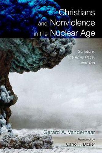 Cover image for Christians and Nonviolence in the Nuclear Age: Scripture, the Arms Race, and You