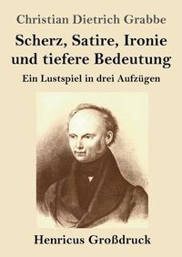 Cover image for Scherz, Satire, Ironie und tiefere Bedeutung (Grossdruck): Ein Lustspiel in drei Aufzugen