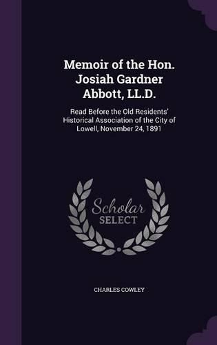 Memoir of the Hon. Josiah Gardner Abbott, LL.D.: Read Before the Old Residents' Historical Association of the City of Lowell, November 24, 1891