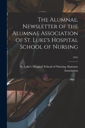 Cover image for The Alumnae, Newsletter of the Alumnae Association of St. Luke's Hospital School of Nursing; 1941