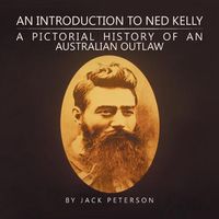 Cover image for An Introduction to Ned Kelly: A Pictorial History of an Australian Outlaw