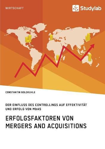 Cover image for Erfolgsfaktoren von Mergers and Acquisitions. Der Einfluss des Controllings auf Effektivitat und Erfolg von M&As