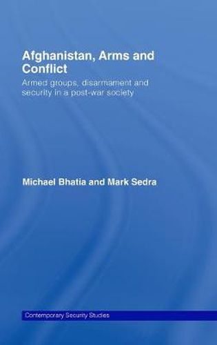 Cover image for Afghanistan, Arms and Conflict: Armed Groups, Disarmament and Security in a Post-War Society
