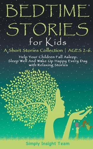 Bedtime Stories for Kids: A Short Stories Collection Ages 2-6. Help Your Children Fall Asleep. Sleep Well and Wake Up Happy Every Day with Relaxing Stories.