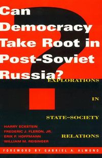 Cover image for Can Democracy Take Root in Post-Soviet Russia?: Explorations in State-Society Relations