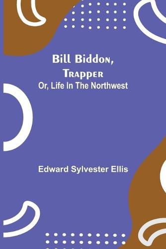 Cover image for Bill Biddon, Trapper; or, Life in the Northwest