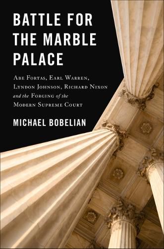 Cover image for Battle for the Marble Palace: Abe Fortas, Earl Warren, Lyndon Johnson, Richard Nixon and the Forging of the Modern Supreme Court