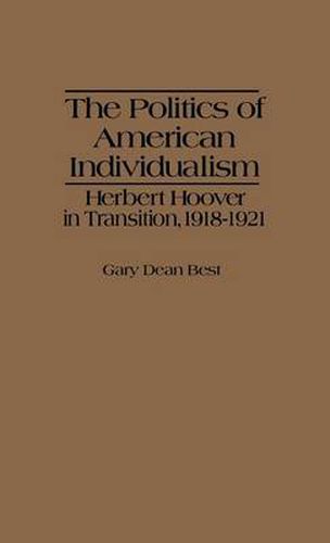 The Politics of American Individualism: Herbert Hoover in Transition, 1918-1921