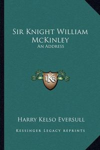 Cover image for Sir Knight William McKinley: An Address