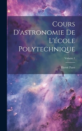 Cover image for Cours D'astronomie De L'ecole Polytechnique; Volume 1