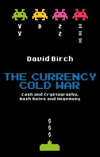 Cover image for The Currency Cold War: Cash and Cryptography, Hash Rates and Hegemony