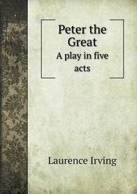 Cover image for Peter the Great A play in five acts