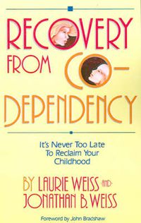 Cover image for Recovery from Co-Dependency: It's Never Too Late to Reclaim Your Childhood