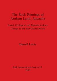 Cover image for The Rock Paintings of Arnhem Land Australia: Social, Ecological and Material Culture Change in the Post-Glacial Period