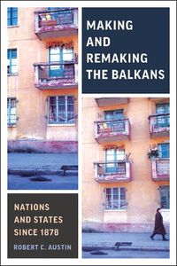 Cover image for Making and Remaking the Balkans: Nations and States since 1878