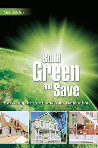 Cover image for Build Green and Save: Protecting the Earth And Your Bottom Line