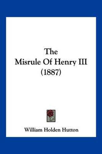 Cover image for The Misrule of Henry III (1887)