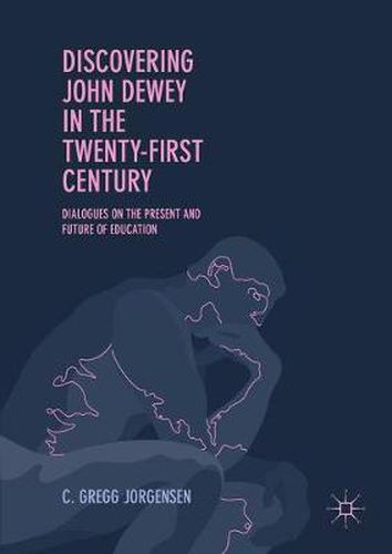 Cover image for Discovering John Dewey in the Twenty-First Century: Dialogues on the Present and Future of Education