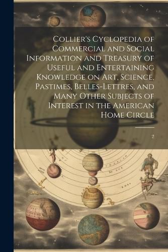 Cover image for Collier's Cyclopedia of Commercial and Social Information and Treasury of Useful and Entertaining Knowledge on art, Science, Pastimes, Belles-lettres, and Many Other Subjects of Interest in the American Home Circle