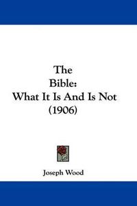 Cover image for The Bible: What It Is and Is Not (1906)