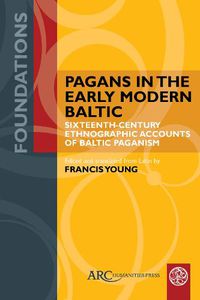 Cover image for Pagans in the Early Modern Baltic: Sixteenth-Century Ethnographic Accounts of Baltic Paganism