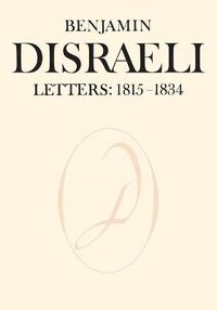 Cover image for Benjamin Disraeli Letters: 1815-1834, Volume I