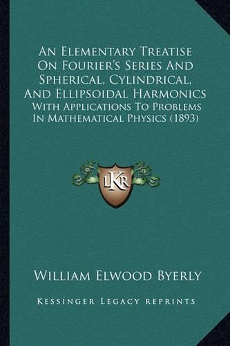 An Elementary Treatise on Fourier's Series and Spherical, Cylindrical, and Ellipsoidal Harmonics: With Applications to Problems in Mathematical Physics (1893)