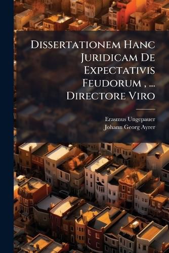 Cover image for Dissertationem Hanc Juridicam de Expectativis Feudorum, ... Directore Viro ...