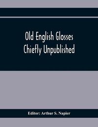 Cover image for Old English Glosses: Chiefly Unpublished