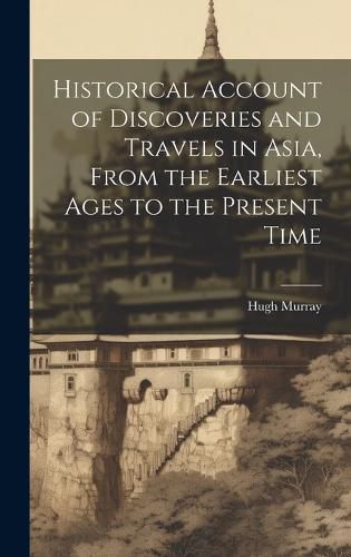 Cover image for Historical Account of Discoveries and Travels in Asia, From the Earliest Ages to the Present Time