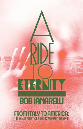 Cover image for A Ride to Eternity: From Italy to America: The Tragic Story of a Young Woman's Murder