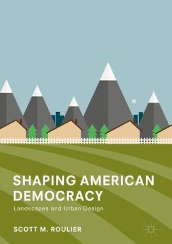 Cover image for Shaping American Democracy: Landscapes and Urban Design