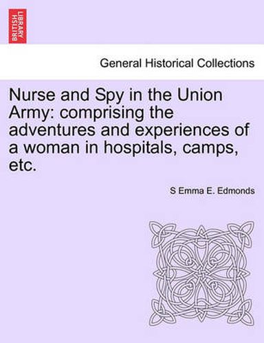 Nurse and Spy in the Union Army: Comprising the Adventures and Experiences of a Woman in Hospitals, Camps, Etc.