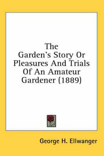 The Garden's Story or Pleasures and Trials of an Amateur Gardener (1889)