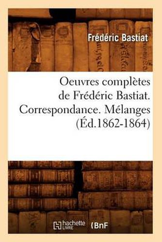 Cover image for Oeuvres Completes de Frederic Bastiat. Correspondance. Melanges (Ed.1862-1864)