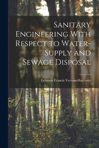 Cover image for Sanitary Engineering With Respect to Water-Supply and Sewage Disposal