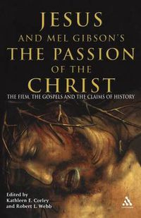 Cover image for Jesus and Mel Gibson's The Passion of the Christ: The Film, the Gospels and the Claims of History