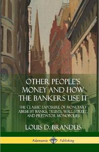 Cover image for Other People's Money and How the Bankers Use It